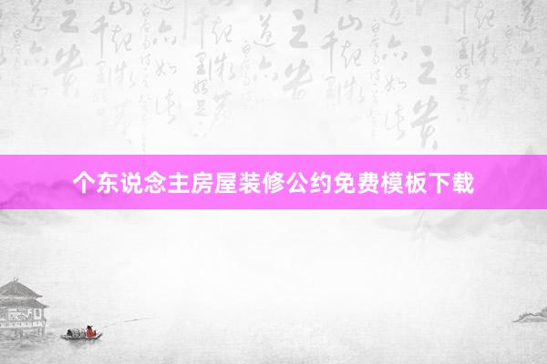 个东说念主房屋装修公约免费模板下载