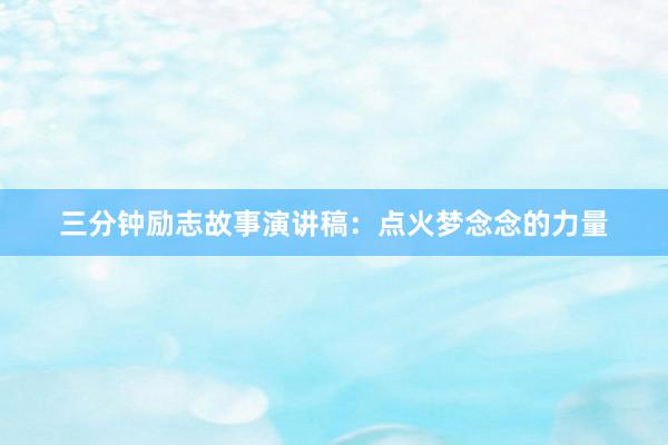 三分钟励志故事演讲稿：点火梦念念的力量