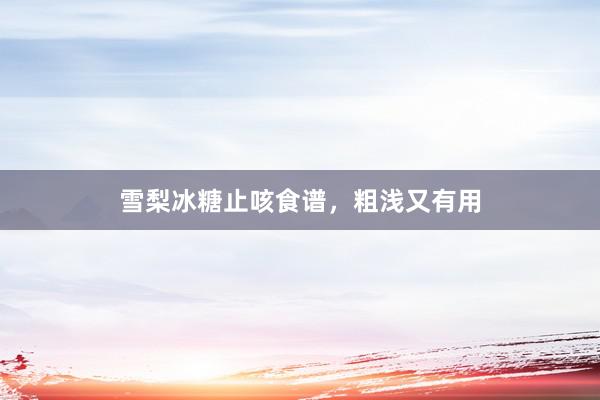 雪梨冰糖止咳食谱，粗浅又有用